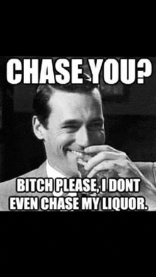 a man in a suit is drinking from a glass with a caption that says chase you