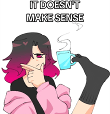 a drawing of a girl holding a cup with the words it does n't make sense