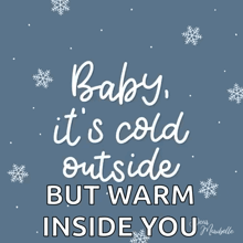 baby it 's cold outside but warm inside you written on a blue background with snowflakes