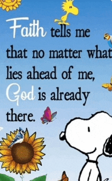 faith tells me that no matter what lies ahead of me , god is already there .