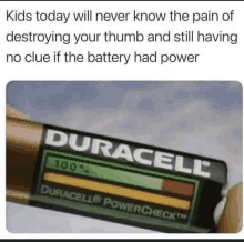 a picture of a duracell battery that says kids today will never know the pain of destroying your thumb