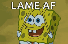 spongebob squarepants is smiling and holding up his arms with the words `` lame af '' written above him .