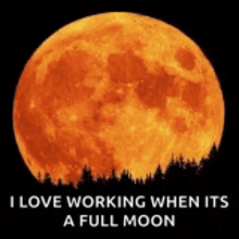 a full moon with the words " i love working when its a full moon " below it