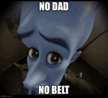 a cartoon character says no dad no belt on his face