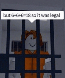 a roblox character is behind bars in a jail cell with the words but 6 + 6 + 6 = 18 so it was legal .