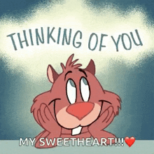 a cartoon beaver is smiling with his hands on his face and says `` thinking of you my sweetheart '' .