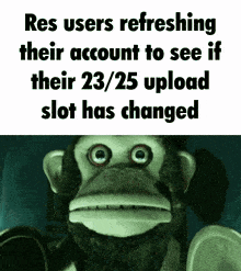 a picture of a stuffed monkey with the words res users refreshing their account to see if their 23/25 upload slot has changed below