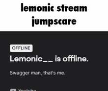 lemonic stream jumpscare is offline and lemonic is offline swagger man that 's me