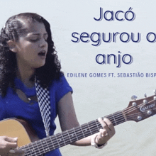 a woman playing a guitar with the words jaco segurou o anjo