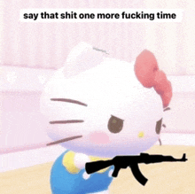 a hello kitty holding a gun with the words say that shit one more fucking time