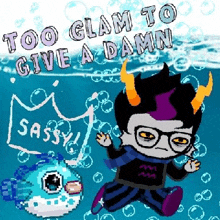 a pixel art of a troll swimming in the ocean next to a fish with the words `` too glam to give a damn '' .