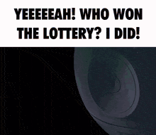 a poster that says yeeeeah who won the lottery ? i did
