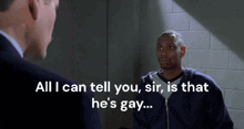 a man talking to another man with the words all i can tell you sir that he 's gay