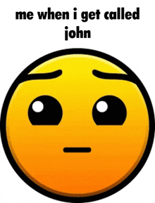 a yellow smiley face with the words " me when i get called john " on it