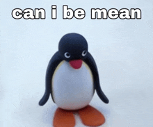 a stuffed penguin with the words can i be mean above it