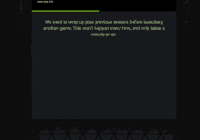 a black screen with a green line that says we need to wrap up your previous session before launching another game