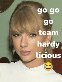 a picture of taylor swift with the words go go go hardy licious above her