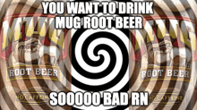 a poster that says you want to drink mug root beer sooooo bad rn