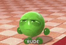 a green ball with a sad face and the word rude written on it