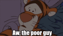 tigger from winnie the pooh is shocked and says aw the poor guy