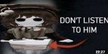 a cartoon character with the words " do n't listen to him " on it