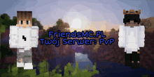 a screenshot of two minecraft characters with the words friendsmc.pl written above them