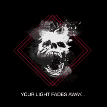 a poster with a skull and the words " your light fades away " below it