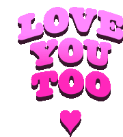 a graphic that says love you too with a pink heart in the middle