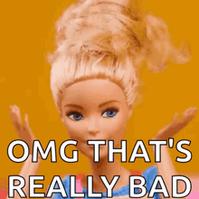 a barbie doll says " omg that 's really bad " in front of a yellow background