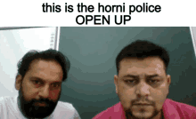 two men are standing next to each other with the caption " this is the horni police open up " on the bottom