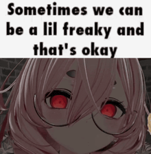 a picture of a girl with red eyes and the words " sometimes we can be a lil freaky and that 's okay " below