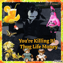 a collage of stuffed animals with the words " you 're killing it thug life money " at the top