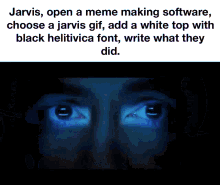 jarvis open a meme making software choose a jarvis gif add a white top with black helitivica font write what they did