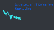 just a spectrum minigunner here keep scrolling on a dark background