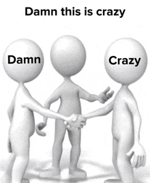 three 3d figures shaking hands with the words damn this is crazy behind them