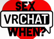 a red heart with a speech bubble that says sex vrchat when ?