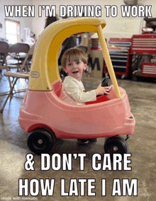 a little girl is sitting in a pink toy car with the caption when i 'm driving to work and don 't care