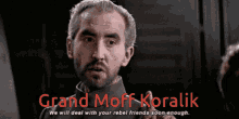 a man with a beard and the words grand moff koralik above him