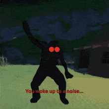 a black monster with red eyes is standing in a field and says you woke up to a noise