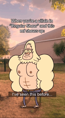 a cartoon character with a caption that says " i 've seen this before "