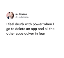 i feel drunk with power when i go to delete an app