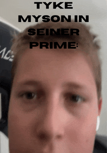 a close up of a person 's face with the words " tyke myson in seiner prime " above it