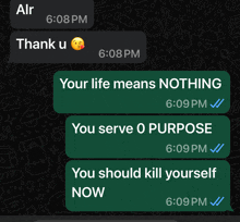 a screenshot of a text message that says " your life means nothing you serve 0 purpose you should kill yourself now "