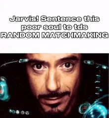a picture of a man with the words jarvis sentence this poor soul to tds random matchmaking on it