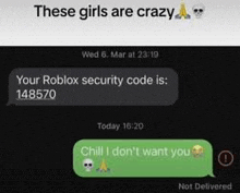 these girls are crazy a your roblox security code is : 148570 chill i don 't want you not delivered