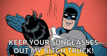 a cartoon of batman slapping robin with the words keep your sunglasses out my bitch truck .