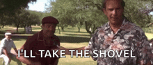 two men are standing on a golf course with the words `` i 'll take the shovel '' written above them .