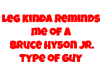 a white background with red text that says leg kinda reminds me of a bruce hyson jr. type of guy