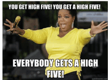 an oprah winfrey meme that says you get high five you get a high five everybody gets a high five!