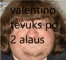 a picture of a man with the words " valentino tevuks po 2 alaus "